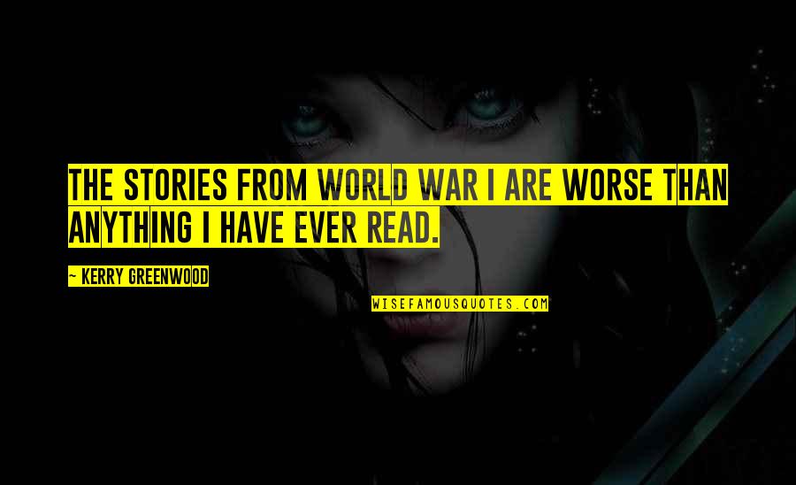 Specters Of Marx Quotes By Kerry Greenwood: The stories from World War I are worse