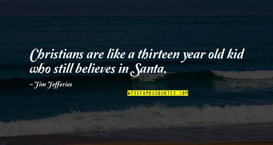 Spectoculars Quotes By Jim Jefferies: Christians are like a thirteen year old kid
