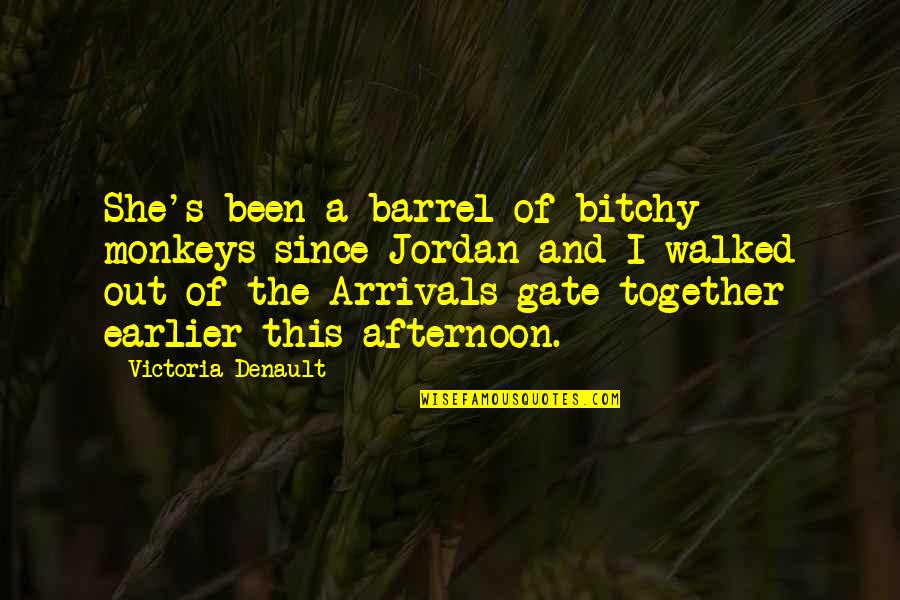Spectoculars Quotes By Victoria Denault: She's been a barrel of bitchy monkeys since