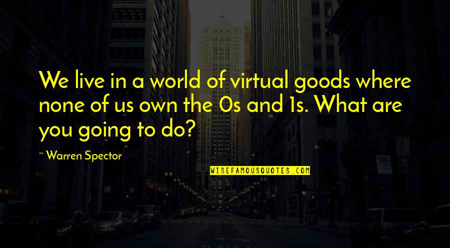Spector Quotes By Warren Spector: We live in a world of virtual goods