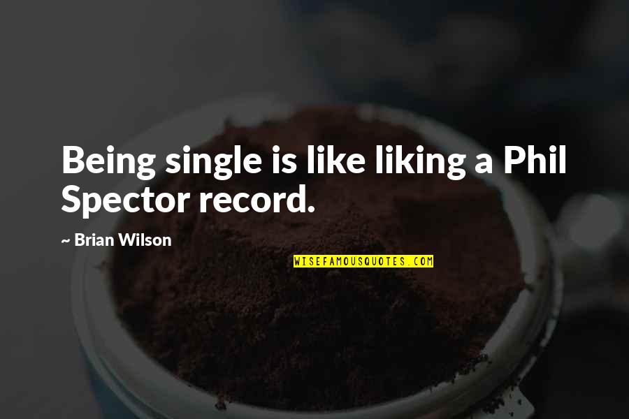 Spector's Quotes By Brian Wilson: Being single is like liking a Phil Spector