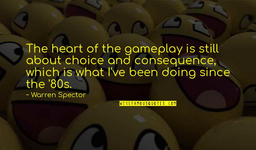 Spector's Quotes By Warren Spector: The heart of the gameplay is still about