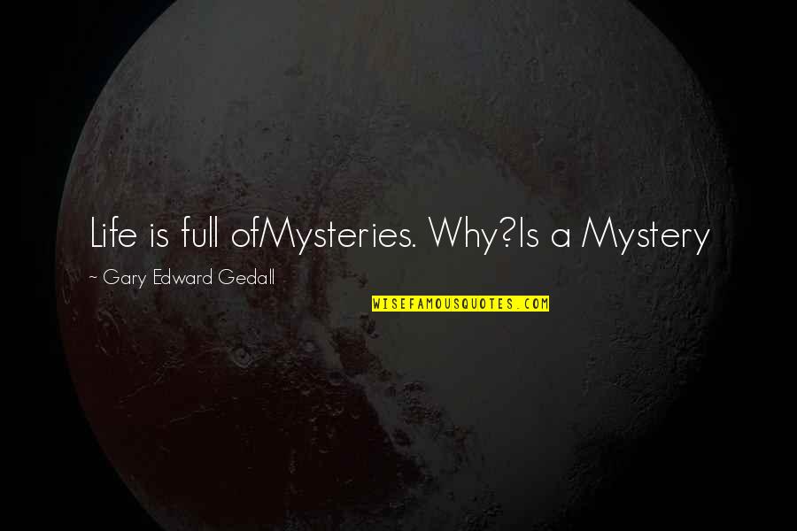 Spectrally Neutral Quotes By Gary Edward Gedall: Life is full ofMysteries. Why?Is a Mystery