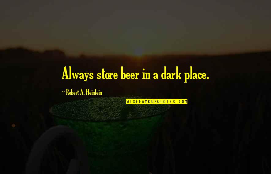 Spectre Blofeld Quotes By Robert A. Heinlein: Always store beer in a dark place.