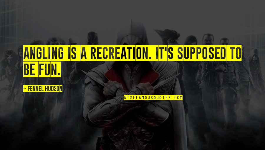 Spectre James Bond Movie Quotes By Fennel Hudson: Angling is a recreation. It's supposed to be Spectre James Bond Movie Quotes By Fennel Hudson: Angling is a recreation. It's supposed to be