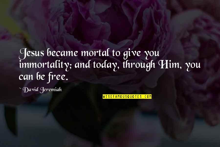Spectre Movie Quotes By David Jeremiah: Jesus became mortal to give you immortality; and