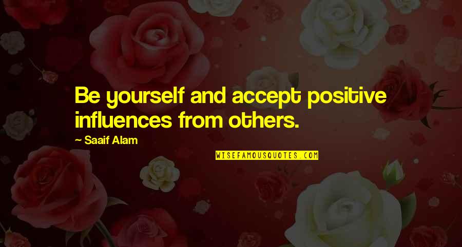 Spectre Movie Quotes By Saaif Alam: Be yourself and accept positive influences from others.