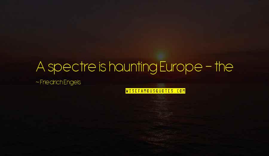 Spectre Quotes By Friedrich Engels: A spectre is haunting Europe - the