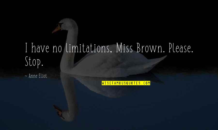 Spectrographs Quotes By Anne Eliot: I have no limitations, Miss Brown. Please. Stop.