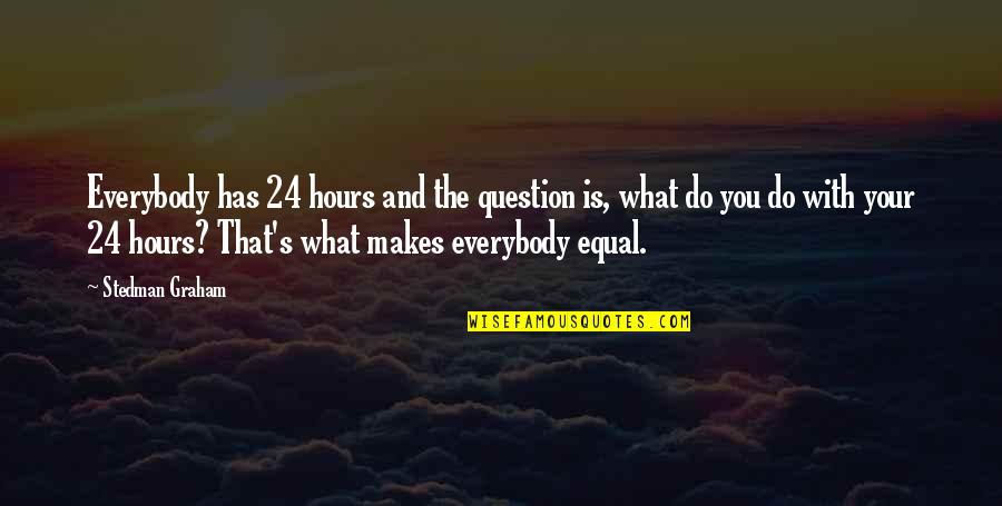 Spectrographs Quotes By Stedman Graham: Everybody has 24 hours and the question is,