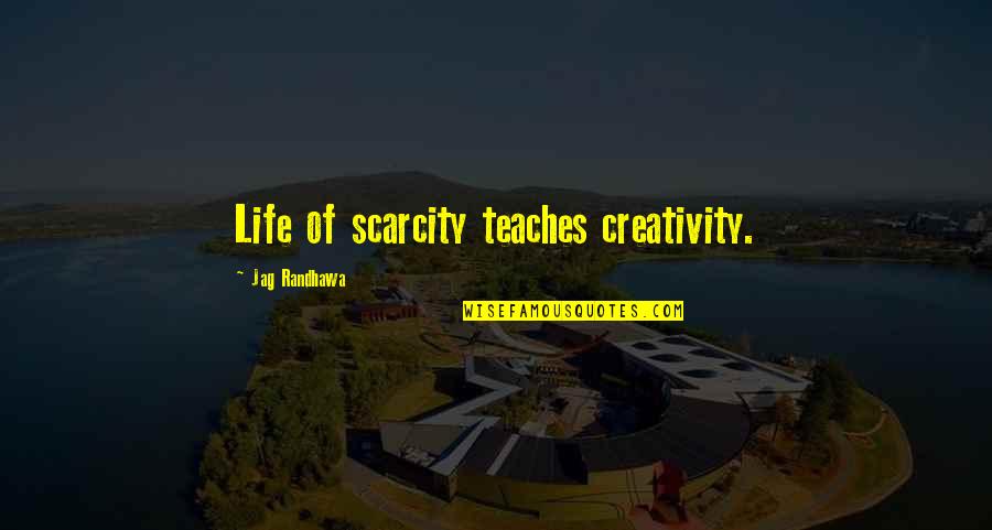 Spectroscopic Techniques Quotes By Jag Randhawa: Life of scarcity teaches creativity.