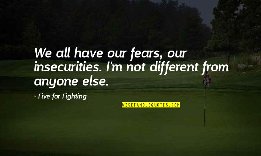 Specularite Quotes By Five For Fighting: We all have our fears, our insecurities. I'm Specularite Quotes By Five For Fighting: We all have our fears, our insecurities. I'm