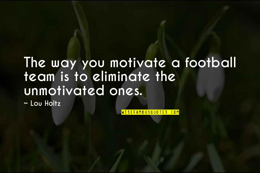 Specularite Quotes By Lou Holtz: The way you motivate a football team is