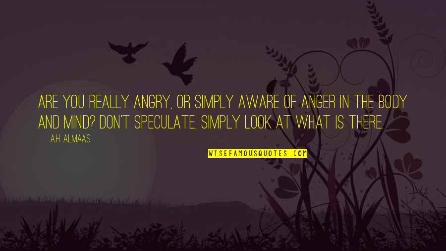 Speculate Quotes By A.H. Almaas: Are you really angry, or simply aware of