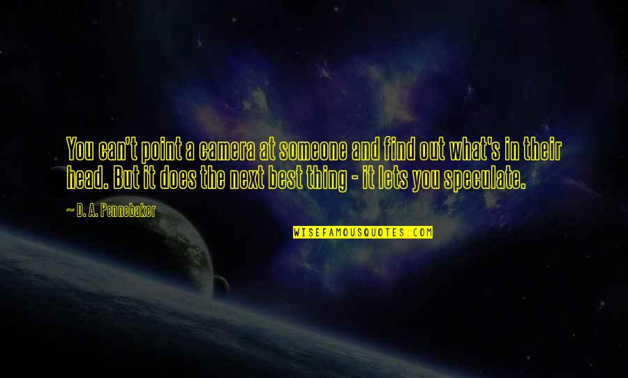 Speculate Quotes By D. A. Pennebaker: You can't point a camera at someone and