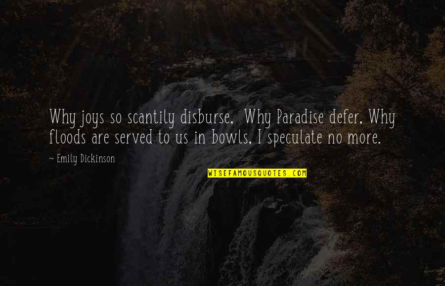 Speculate Quotes By Emily Dickinson: Why joys so scantily disburse, Why Paradise defer,