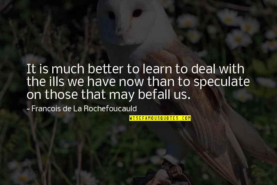 Speculate Quotes By Francois De La Rochefoucauld: It is much better to learn to deal