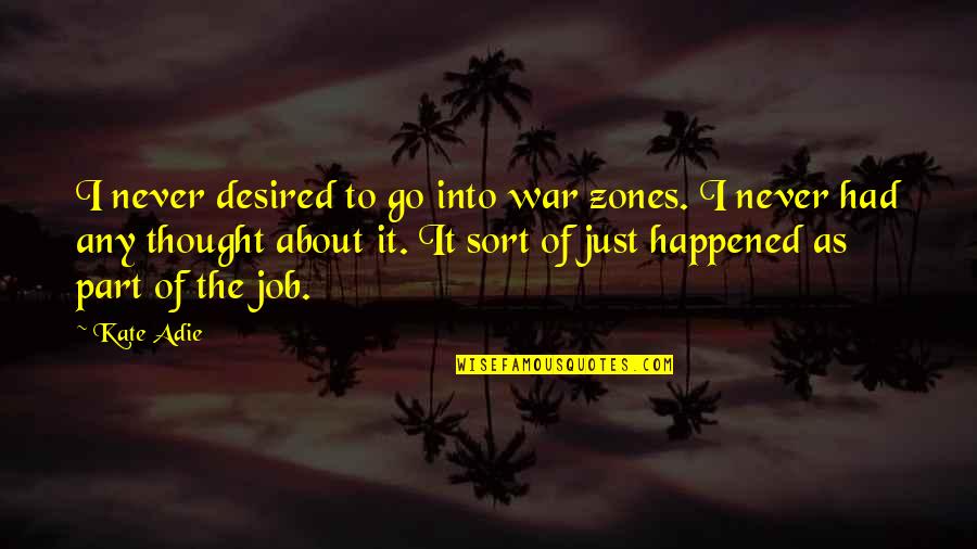 Speculate Synonym Quotes By Kate Adie: I never desired to go into war zones.