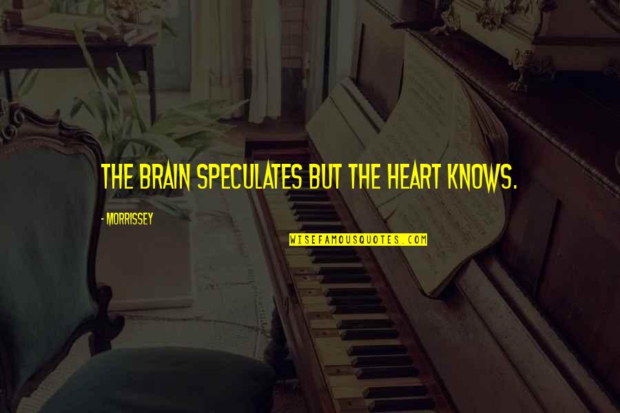 Speculates Quotes By Morrissey: The brain speculates but the heart knows.