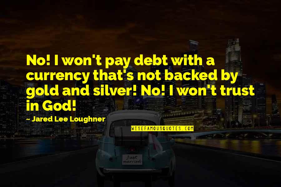Speculation Great Quotes By Jared Lee Loughner: No! I won't pay debt with a currency