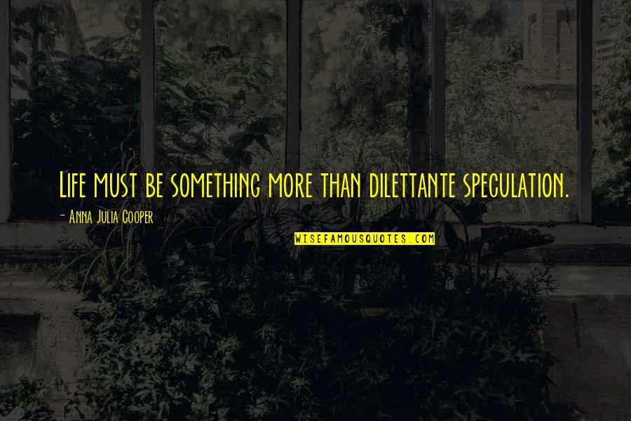 Speculation Life Quotes By Anna Julia Cooper: Life must be something more than dilettante speculation.