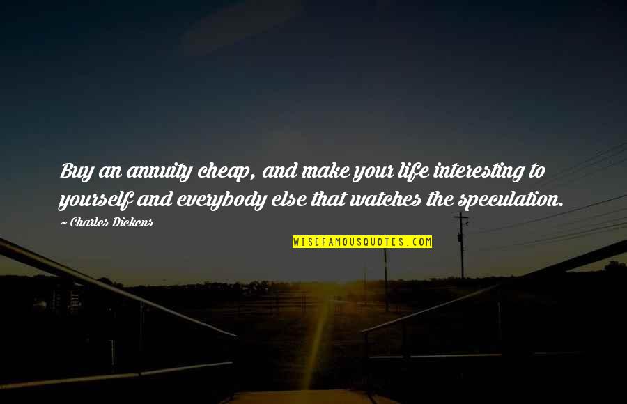 Speculation Life Quotes By Charles Dickens: Buy an annuity cheap, and make your life