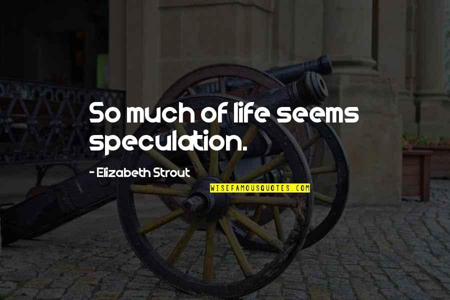 Speculation Life Quotes By Elizabeth Strout: So much of life seems speculation.