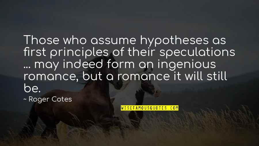 Speculations Quotes By Roger Cotes: Those who assume hypotheses as first principles of