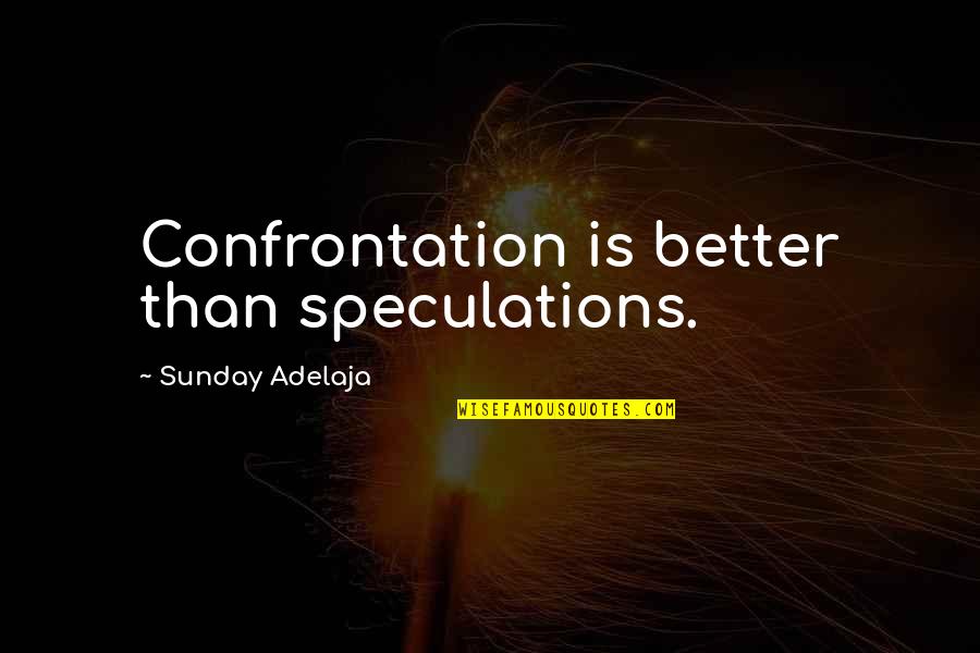 Speculations Quotes By Sunday Adelaja: Confrontation is better than speculations.