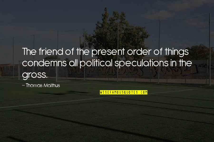 Speculations Quotes By Thomas Malthus: The friend of the present order of things