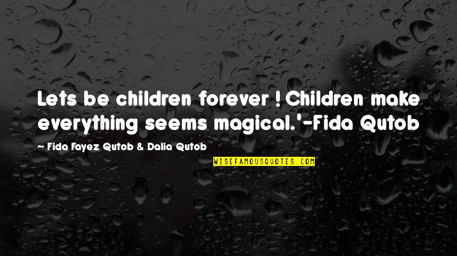Speech Act Quotes By Fida Fayez Qutob & Dalia Qutob: Lets be children forever ! Children make everything