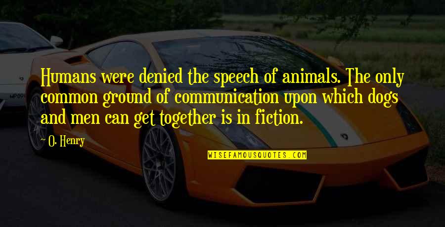 Speech And Communication Quotes By O. Henry: Humans were denied the speech of animals. The