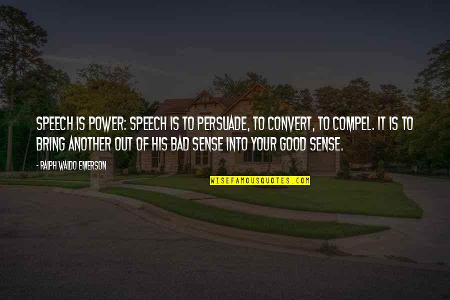Speech And Communication Quotes By Ralph Waldo Emerson: Speech is power: speech is to persuade, to