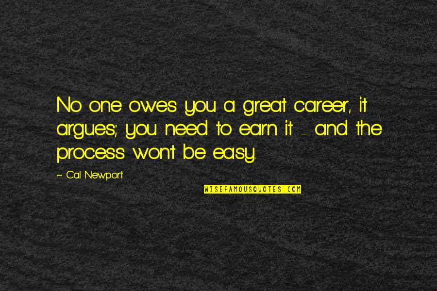 Speech And Drama Quotes By Cal Newport: No one owes you a great career, it Speech And Drama Quotes By Cal Newport: No one owes you a great career, it