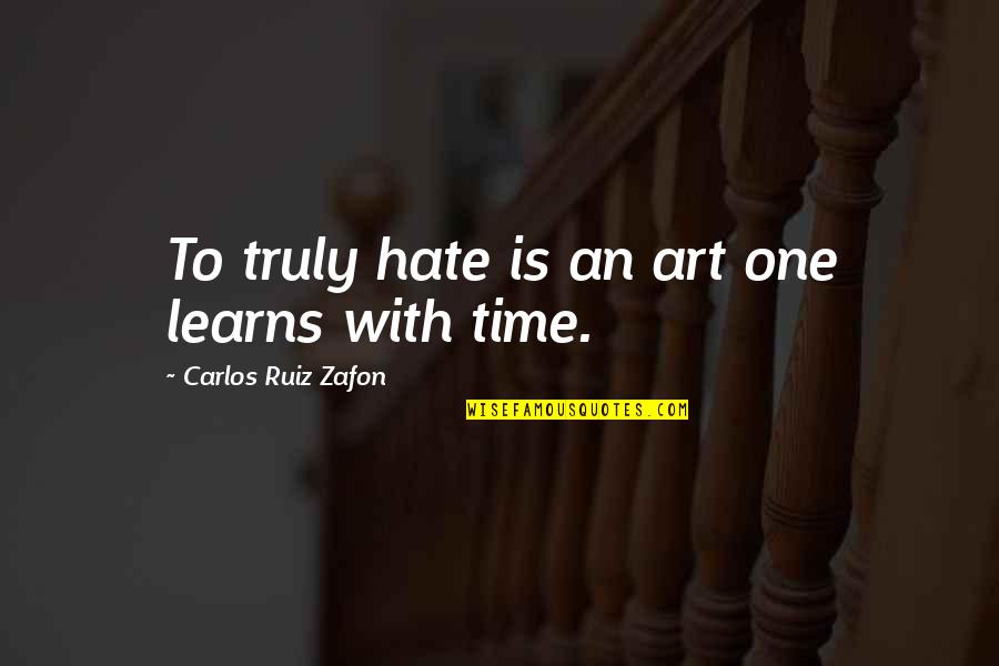 Speech And Drama Quotes By Carlos Ruiz Zafon: To truly hate is an art one learns Speech And Drama Quotes By Carlos Ruiz Zafon: To truly hate is an art one learns