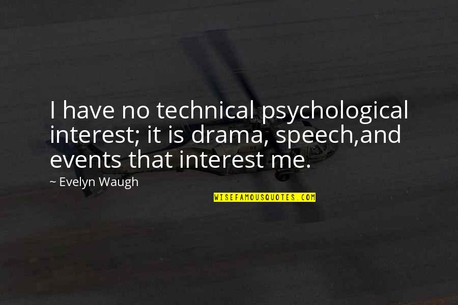 Speech And Drama Quotes By Evelyn Waugh: I have no technical psychological interest; it is Speech And Drama Quotes By Evelyn Waugh: I have no technical psychological interest; it is
