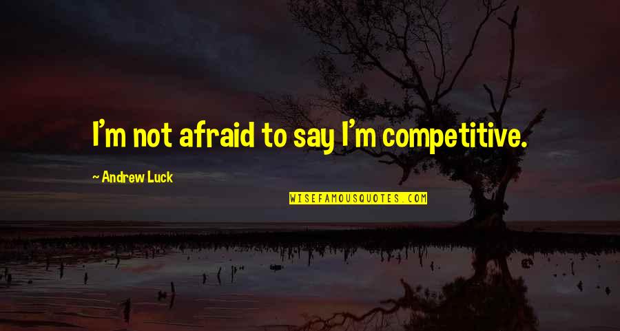 Speech And Language Inspirational Quotes By Andrew Luck: I'm not afraid to say I'm competitive.