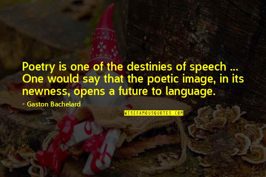 Speech And Language Quotes By Gaston Bachelard: Poetry is one of the destinies of speech