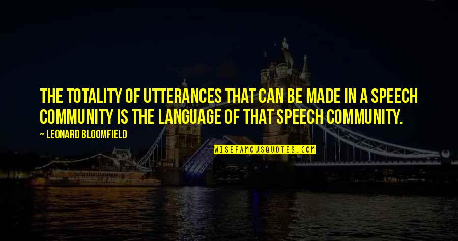 Speech And Language Quotes By Leonard Bloomfield: The totality of utterances that can be made