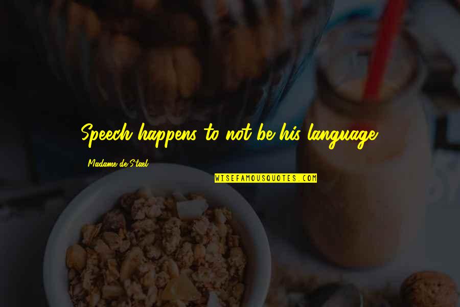 Speech And Language Quotes By Madame De Stael: Speech happens to not be his language.