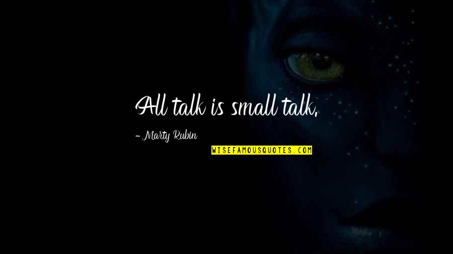 Speech And Language Quotes By Marty Rubin: All talk is small talk.