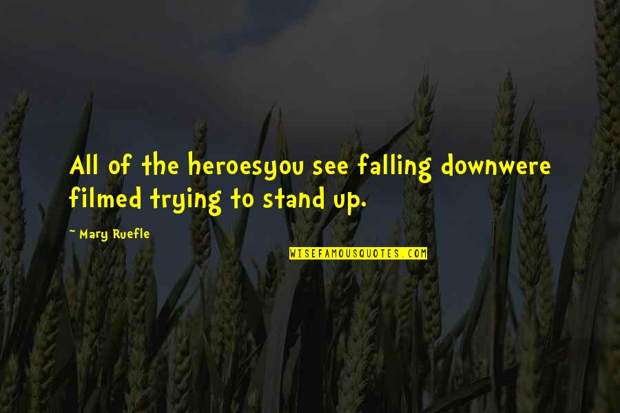 Speech Codes Quotes By Mary Ruefle: All of the heroesyou see falling downwere filmed