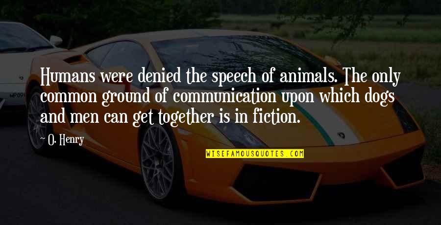 Speech Communication Quotes By O. Henry: Humans were denied the speech of animals. The