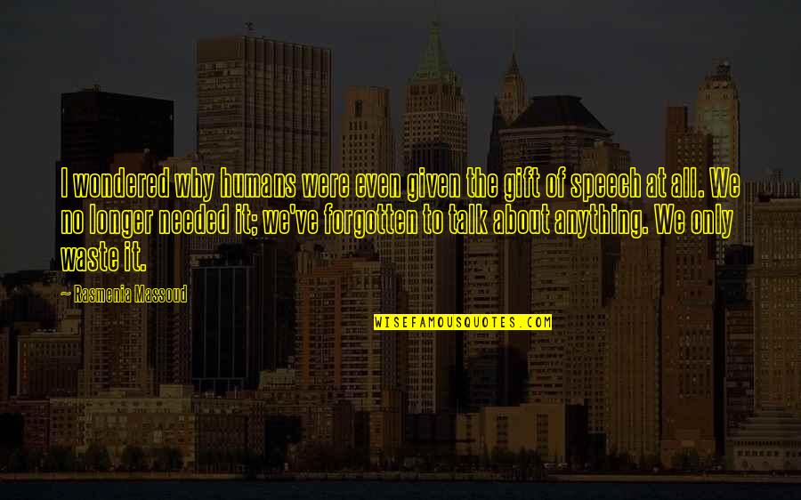 Speech Communication Quotes By Rasmenia Massoud: I wondered why humans were even given the