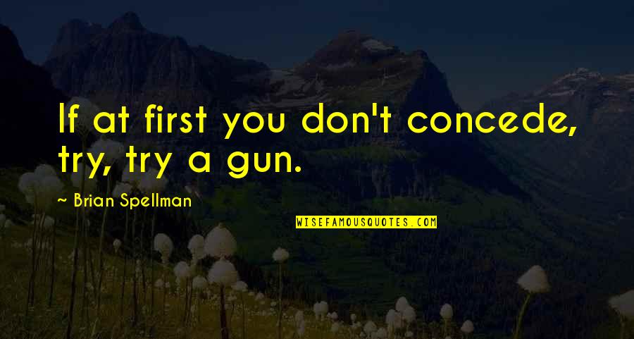 Speech Delivery Quotes By Brian Spellman: If at first you don't concede, try, try