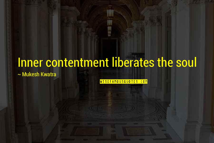 Speech Delivery Quotes By Mukesh Kwatra: Inner contentment liberates the soul