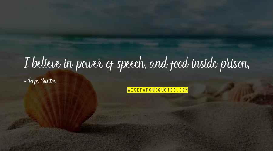 Speech Freedom Quotes By Popo Santos: I believe in power of speech, and food Speech Freedom Quotes By Popo Santos: I believe in power of speech, and food