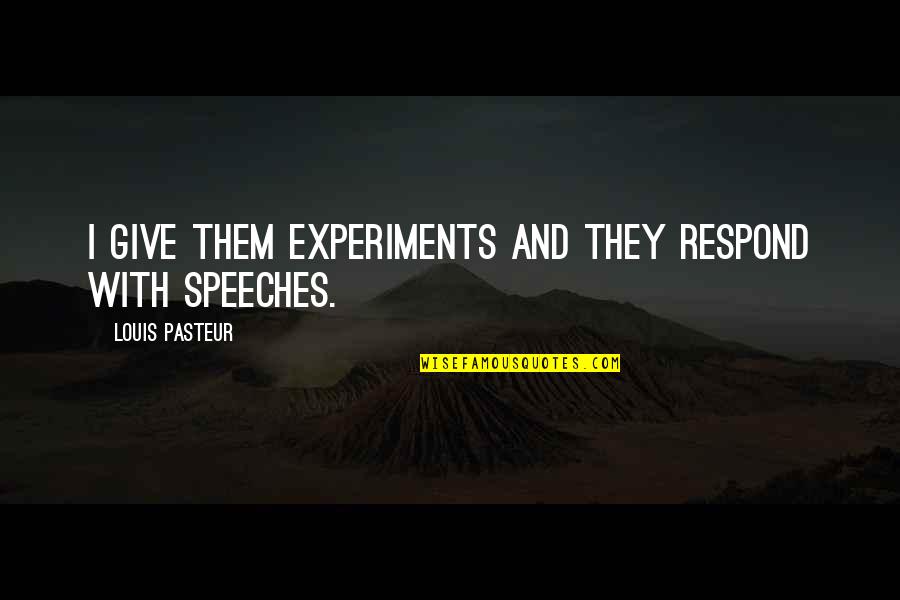 Speech Giving Quotes By Louis Pasteur: I give them experiments and they respond with