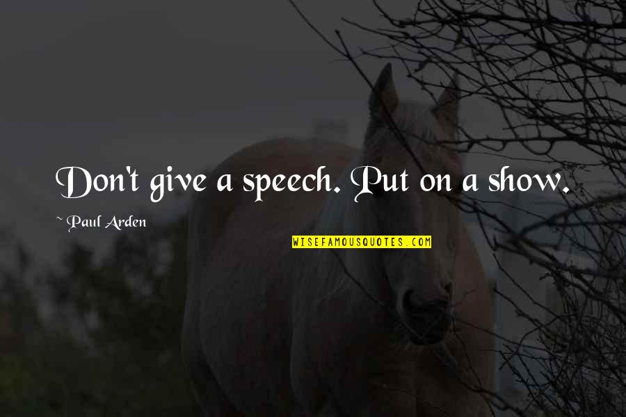 Speech Giving Quotes By Paul Arden: Don't give a speech. Put on a show.