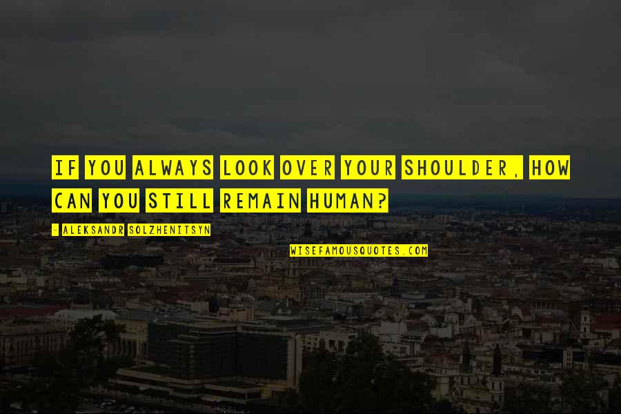 Speech Organizations Quotes By Aleksandr Solzhenitsyn: If you always look over your shoulder, how Speech Organizations Quotes By Aleksandr Solzhenitsyn: If you always look over your shoulder, how